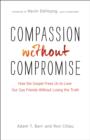 Image for Compassion without compromise: how the gospel frees us to love our gay friends without losing the truth