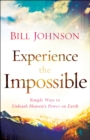 Image for Experience the impossible: simple ways to unleash heaven&#39;s power on earth