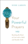 Image for Your Powerful Prayers: Reaching the Heart of God with a Bold and Humble Faith