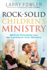 Image for Rock-Solid Children&#39;s Ministry : Biblical Principles That Will Transform Your Ministry