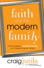Image for Faith And The Modern Family : How To Raise A Healthy Family In A &quot;Modern Family&quot; World