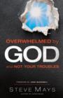 Image for Overwhelmed By God And Not Your Troubles