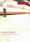 Image for Life Beneath The Surface : Thoughts On A Deeper Spiritual Life