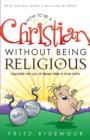 Image for How to be a Christian Without Being Religious: Discover the Joy of Being Free in Your Faith