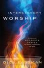 Image for Intercessory Worship : Combining Worship And Prayer To Touch The Heart Of God