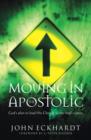 Image for Moving in the Apostolic: God&#39;s Plan to Lead His Church to the Final Victory