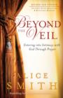 Image for Beyond the veil: entering into intimacy with God through prayer