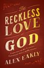Image for Reckless Love of God: Experiencing the Personal, Passionate Heart of the Gospel