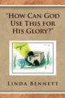 Image for &#39;&#39;How Can God Use This for His Glory?&#39;&#39;