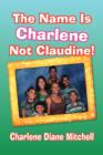 Image for The Name Is Charlene Not Claudine!