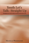 Image for Youth Let&#39;s Talk- Straight Up : Changing Your Ways in Order to Bring out the Best in You