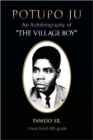 Image for Potupo Ju : An Autobiography of &#39;&#39;The Village Boy&#39;&#39; I Must Finish 8th Grade