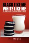 Image for Black like me White like me : (The complexities of a life lived in chocolate &amp; vanilla)