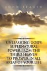Image for Unleashing God&#39;s Supernatural Power from the Third Heaven to Prosper in All Areas of Your Life