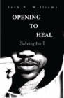 Image for Opening to Heal: Solving for I