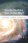 Image for How Do You Put a Star in the Sky?: Passages Toward Awakening