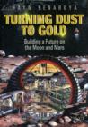 Image for Turning Dust to Gold : Building a Future on the Moon and Mars
