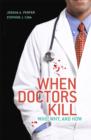Image for When doctors kill: who, why, and how