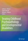 Image for Treating Childhood Psychopathology and Developmental Disabilities