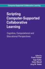 Image for Scripting computer-supported collaborative learning  : cognitive, computational and educational perspectives