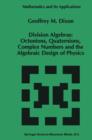 Image for Division algebras  : octonions quaternions complex numbers and the algebraic design of physics