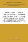 Image for Investment under Uncertainty, Coalition Spillovers and Market Evolution in a Game Theoretic Perspective