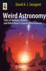 Image for Weird astronomy: tales of unusual, bizarre, and other hard to explain observations