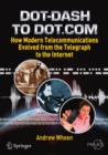 Image for Dot-dash to dot.com: how modern telecommunications evolved from the telegraph to the internet