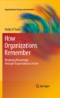 Image for How organizations remember: retaining knowledge through organizational action