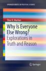 Image for Why is everyone else wrong?: explorations in truth and reason