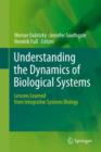 Image for Understanding the dynamics of biological systems  : lessons learned from integrative systems biology