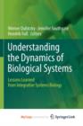 Image for Understanding the Dynamics of Biological Systems : Lessons Learned from Integrative Systems Biology