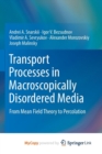 Image for Transport Processes in Macroscopically Disordered Media : From Mean Field Theory to Percolation