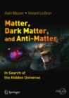 Image for Matter, dark matter, and anti-matter: in search of the hidden universe