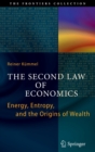 Image for The second law of economics  : energy, entropy, and the origins of wealth