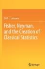 Image for Fisher, Neyman, and the creation of classical statistics