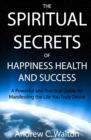 Image for The Spiritual Secrets of Happiness Health and Success