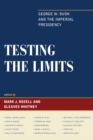 Image for Testing the Limits: George W. Bush and the Imperial Presidency