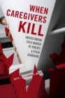 Image for When Caregivers Kill : Understanding Child Murder by Parents and Other Guardians