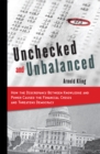 Image for Unchecked and unbalanced  : how the discrepancy between knowledge and power caused the financial crisis and threatens democracy