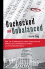 Image for Unchecked and unbalanced: how the discrepancy between knowledge and power caused the financial crisis and threatens democracy