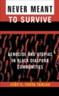 Image for Never Meant to Survive: Genocide and Utopias in Black Diaspora Communities