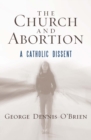 Image for The Church and Abortion : A Catholic Dissent