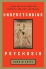 Image for Understanding Psychosis : Issues, Treatments, and Challenges for Sufferers and Their Families