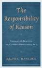 Image for The responsibility of reason: theory and practice in a liberal-democratic age