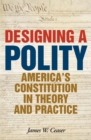 Image for Designing a Polity : America&#39;s Constitution in Theory and Practice