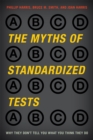 Image for The Myths of Standardized Tests : Why They Don&#39;t Tell You What You Think They Do