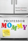 Image for Professor Mommy: finding work-family balance in academia