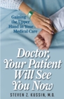 Image for Doctor, Your Patient Will See You Now : Gaining the Upper Hand in Your Medical Care