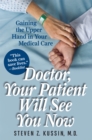 Image for Doctor, Your Patient Will See You Now: Gaining the Upper Hand in Your Medical Care
